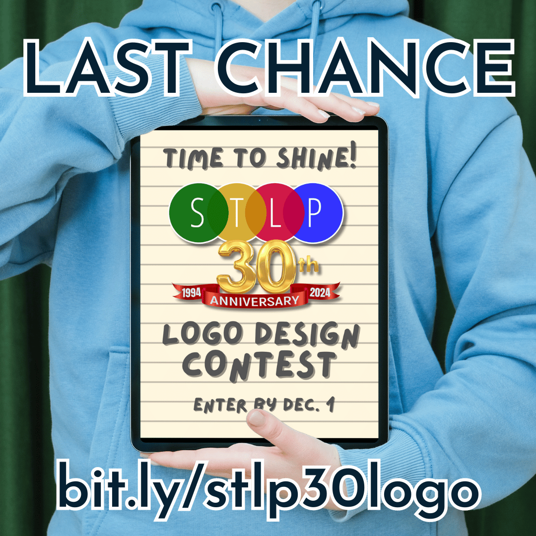 A graphic of 1 person holding a tablet with text that says 'LAST CHANCE... TIME TO SHINE! STLP 30th Anniversary Logo Design Contest. Enter by Dec. 1. bit.ly/stlp30logo'